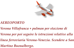 AEREOPORTO Verona Villafranca + pulman per stazione di Verona per poi seguire le istruzioni relative alla linea ferroviaria Verona-Venezia. Scendere a San Martino Buonalbergo.