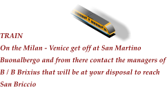 TRAIN On the Milan - Venice get off at San Martino Buonalbergo and from there contact the managers of B / B Brixius that will be at your disposal to reach San Briccio